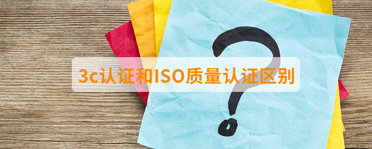 3c認證和ISO質量認證區(qū)別？